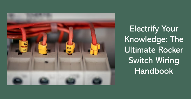 ELECTRIFY YOUR KNOWLEDGE: THE ULTIMATE ROCKER SWITCH WIRING HANDBOOK