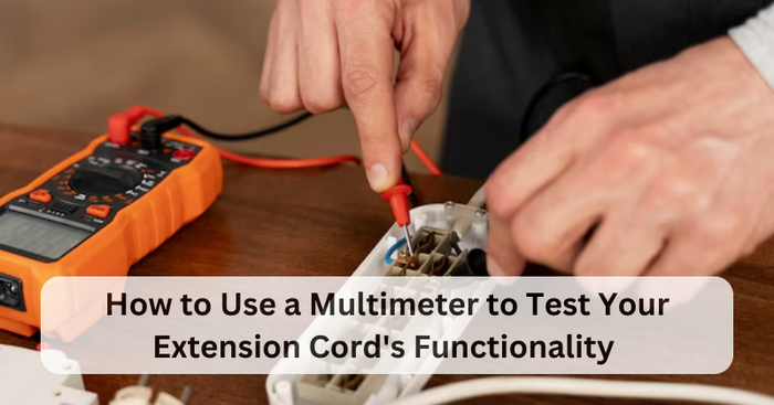 HOW TO USE A MULTIMETER TO TEST YOUR EXTENSION CORD'S FUNCTIONALITY