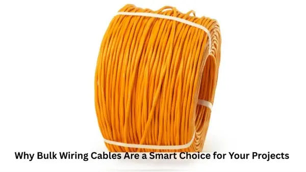 Why Bulk Wiring Cables Are a Smart Choice for Your Projects