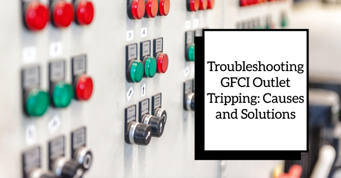 TROUBLESHOOTING GFCI OUTLET TRIPPING: CAUSES AND SOLUTIONS
