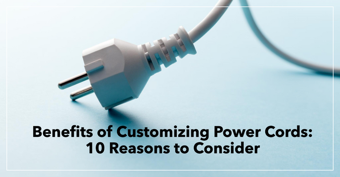 BENEFITS OF CUSTOMIZING POWER CORDS: 10 REASONS TO CONSIDER